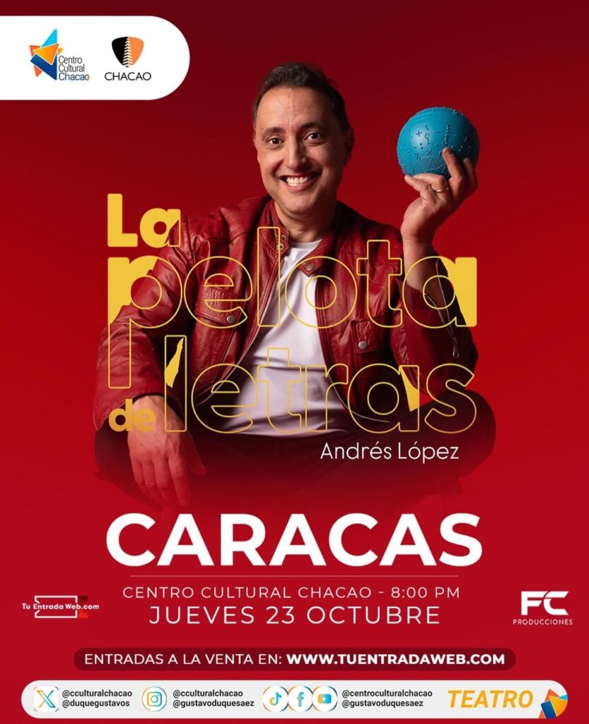 El pionero del stand-up colombiano se presentará en el Centro Cultural Chacao, Caracas, con una versión renovada de su espectáculo 

El reconocido comediante colombiano Andrés López volverá a reencontrarse con el público venezolano el próximo 23 de octubre con su emblemático espectáculo La Pelota de Letras, una obra que se ha convertido en un clásico del stand-up latinoamericano por su capacidad de retratar con humor la vida cotidiana de varias generaciones. La cita será en el Centro Cultural Chacao, donde promete arrancar carcajadas con la más reciente versión de su monólogo.

Las entradas ya están disponibles en las taquillas del teatro y a través de la página web TuEntradaWeb.com.

Con más de dos décadas de trayectoria en la comedia, Andrés López es considerado un pionero del stand-up en Colombia. Su estilo combina observación social, humor familiar y referencias culturales que logran conectar con públicos de todas las edades. La Pelota de Letras, que lo llevó a recorrer escenarios de América y Europa, se ha posicionado como uno de los espectáculos más exitosos del género en español, convirtiéndose en una referencia obligada en la historia del humor latinoamericano.

El comediante no se presentaba en Venezuela desde diciembre de 2022, cuando ofreció dos funciones en el Teatro Santa Rosa de Lima, ambas con localidades agotadas.
